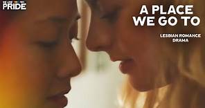 A Place We Go To | Full-Length Lesbian Romance Drama Film! | @WeArePride
