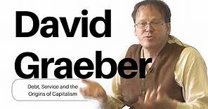 David Graeber on Debt, Service, and the Origins of Capitalism