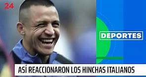 Así reaccionaron los hinchas italianos con Alexis Sánchez | 24 Horas TVN Chile