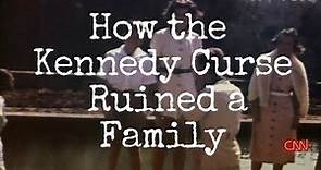 How the Kennedy Curse Ruined a Family