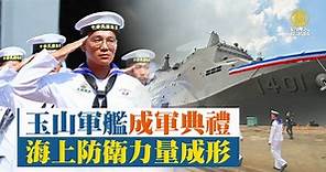 玉山軍艦成軍典禮 海上防衛力量成形 - 新唐人亞太電視台