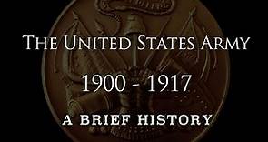 The United States Army - 1900 to 1917 - A Brief History