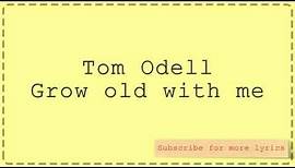 Tom Odell - Grow old with me (Lyrics)