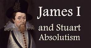 James I and Stuart Absolutism (The Stuarts: Part One)