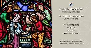 Christ Church Cathedral - The Nativity Of Our Lord, Christmas Eve - December 24, 2023 11:00pm