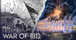 How The War Of 1812 Changed The Fate Of North America | Explosion 1812 | Real History
