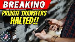 BREAKING: Private Transfers of Firearms HALTED!!