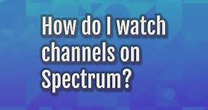 How do I watch channels on Spectrum?