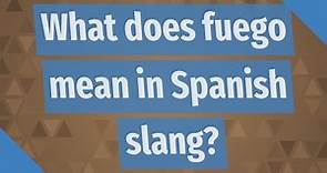 What does fuego mean in Spanish slang?