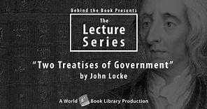 "Two Treatises of Government" by John Locke: Behind the Books Series by World Library Foundation