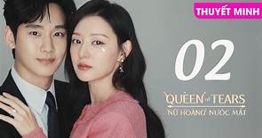 NỮ HOÀNG NƯỚC MẮT - TẬP 02 [Thuyết Minh] | Queen Of Tears 2024