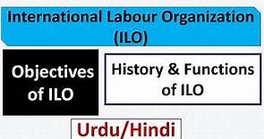 What is International Labour Organization(ILO)? History-Functions and Objectives of ILO
