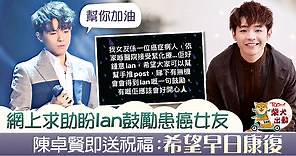 【MIRROR成員】網民求陳卓賢為癌症女友打氣　Ian即回送祝福：幫你加油 - 香港經濟日報 - TOPick - 娛樂