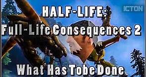 Half-Life: Full-life Consequences 2: What Has Tobe Done
