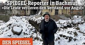 SPIEGEL-Reporter in Bachmut: »Die Leute verlieren den Verstand vor Angst« | DER SPIEGEL