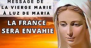 ✨ LA FRANCE SERA ENVAHIE ! ✨ Message de la Vierge Marie à Luz de Maria - Messages du Ciel