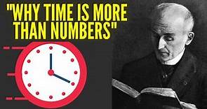 Henri Bergson - Philosophy of Time, Why Time is More Than Numbers ?