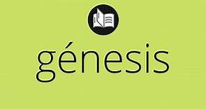 Que significa GÉNESIS • génesis SIGNIFICADO • génesis DEFINICIÓN • Que es GÉNESIS
