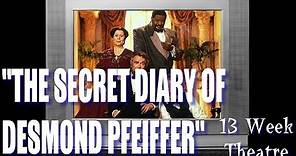 "The Secret Diary of Desmond Pfeiffer" - 13 Week Theatre