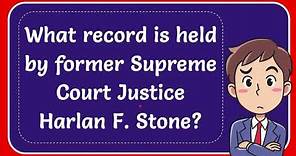 What record is held by former Supreme Court Justice Harlan F. Stone?