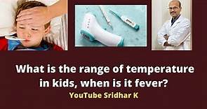 What is the normal temperature range in infants and children? Dr Sridhar K