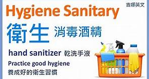 衛生用字 hygiene 和 sanitary ；消毒酒精 rubbing alcohol；乾洗手液 hand sanitizer | 勤洗手 wash your hands frequently