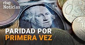 MERCADOS: El EURO y el DÓLAR alcanzan la PARIDAD por PRIMERA VEZ en veinte años | RTVE Noticias