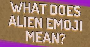 What does alien emoji mean?