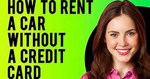 How to Rent a Car Without a Credit Card (A Step-by-Step Guide)