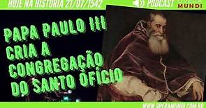 Hoje na História: Papa Paulo III cria a Congregação do Santo Ofício (21/07/1542)