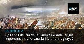 I) 170 años del fin de la Guerra Grande: Su importancia en la historia uruguaya