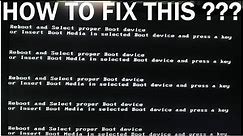 HOW TO FIX REBOOT AND SELECT PROPER BOOT DEVICE OR INSERT BOOT MEDIA IN SELECTED BOOT DEVICE ?