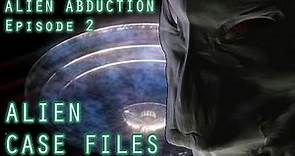 ALIEN ABDUCTION - ALIEN CASE FILES EP.2 | ALIEN AND UFO ENCOUNTERS