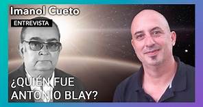 "¿Quién fue Antonio Blay?" | Entrevista a Imanol Cueto