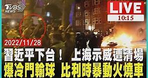 習近平下台! 上海爆發大規模示威遭清場 爆冷門輸球 比利時暴動火燒車 LIVE