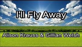 I'll Fly Away - Alison Krauss & Gillian Welsh (Lyrics)