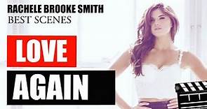 LOVE AGAIN FILM - Actress Rachele Brooke Smith - Best Scenes (extended version)