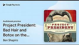 Project President: Bad Hair and Botox on the… by Ben Shapiro · Audiobook preview