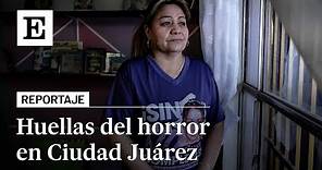 Hablan las madres de CIUDAD JUÁREZ: más de 2.300 FEMINICIDIOS en 30 años | EL PAÍS