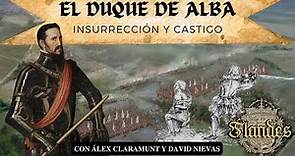 FLANDES - El duque de Alba (insurrección y castigo) *con Álex Claramunt*