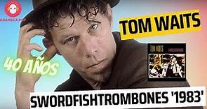 🚨Tom WAITS-SwordFISHtrombones-1983-40 aniversario-Historia y reseña Tom Waits