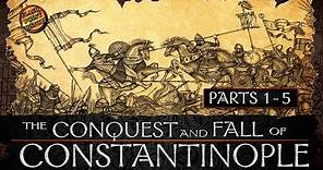 The Conquest and Fall of Constantinople - Parts 1 - 5 - History of Byzantium