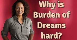Why is Burden of Dreams hard?