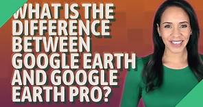What is the difference between Google Earth and Google Earth Pro?