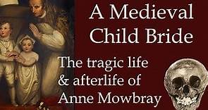 A Medieval Child Bride - The Tragic Life and Afterlife of Anne de Mowbray