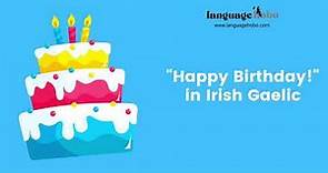 How to say "Happy Birthday!" in Irish Gaelic/Gaelige
