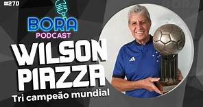 WILSON PIAZZA NO BORA PODCAST (270) | TRI CAMPEÃO MUNDIAL DE FUTEBOL