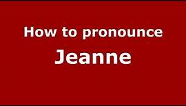 How to Pronounce Jeanne - PronounceNames.com