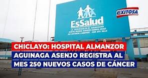 🔴🔵Hospital Almanzor Aguinaga Asenjo de Chiclayo registra al mes 250 nuevos casos de cáncer