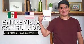 ENTREVISTA CONSULADO Ciudad Juarez 2021 | Todo lo que debes saber (preguntas, documentos, y más)